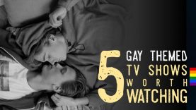 5 gay themed TV shows worth watching