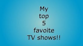 My top 5 favorite tv shows!!
