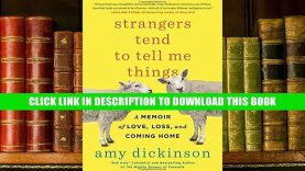 [PDF] Free Download Strangers Tend to Tell Me Things: A Memoir of Love, Loss, and Coming Home