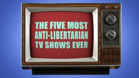 The 5 Most Anti-Libertarian TV Shows Ever!